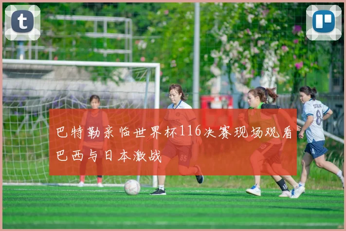 巴特勒亲临世界杯116决赛现场观看巴西与日本激战